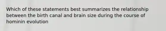 Which of these statements best summarizes the relationship between the birth canal and brain size during the course of hominin evolution