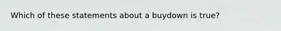 Which of these statements about a buydown is true?