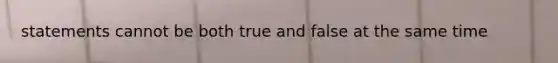 statements cannot be both true and false at the same time