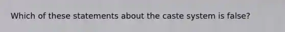 Which of these statements about the caste system is false?