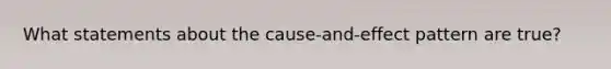 What statements about the cause-and-effect pattern are true?