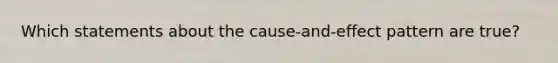 Which statements about the cause-and-effect pattern are true?