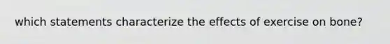 which statements characterize the effects of exercise on bone?