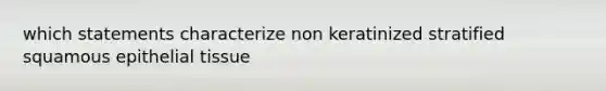 which statements characterize non keratinized stratified squamous epithelial tissue