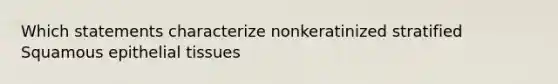 Which statements characterize nonkeratinized stratified Squamous epithelial tissues