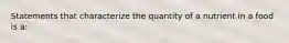 Statements that characterize the quantity of a nutrient in a food is a: