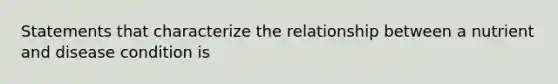 Statements that characterize the relationship between a nutrient and disease condition is