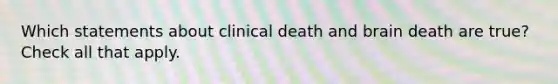 Which statements about clinical death and brain death are true? Check all that apply.