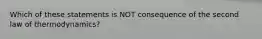 Which of these statements is NOT consequence of the second law of thermodynamics?