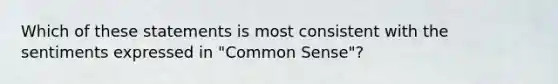 Which of these statements is most consistent with the sentiments expressed in "Common Sense"?