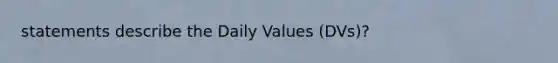 statements describe the Daily Values (DVs)?