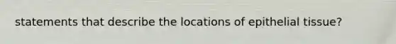 statements that describe the locations of epithelial tissue?