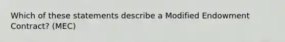 Which of these statements describe a Modified Endowment Contract? (MEC)