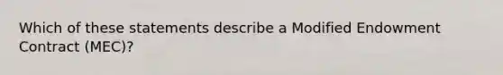 Which of these statements describe a Modified Endowment Contract (MEC)?