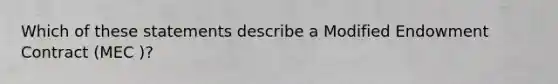 Which of these statements describe a Modified Endowment Contract (MEC )?