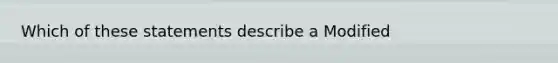Which of these statements describe a Modified