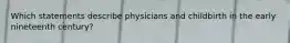 Which statements describe physicians and childbirth in the early nineteenth century?