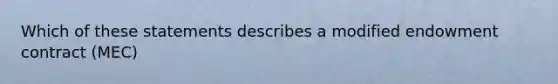 Which of these statements describes a modified endowment contract (MEC)