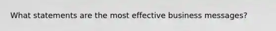 What statements are the most effective business messages?