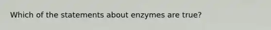 Which of the statements about enzymes are true?