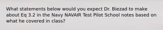 What statements below would you expect Dr. Biezad to make about Eq 3.2 in the Navy NAVAIR Test Pilot School notes based on what he covered in class?