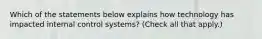 Which of the statements below explains how technology has impacted internal control systems? (Check all that apply.)