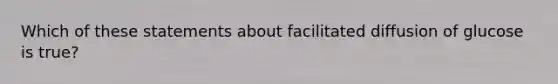 Which of these statements about facilitated diffusion of glucose is true?