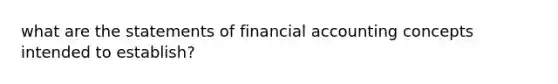 what are the statements of financial accounting concepts intended to establish?