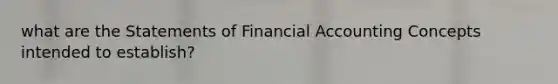 what are the Statements of Financial Accounting Concepts intended to establish?