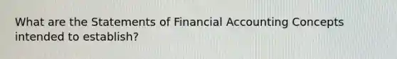 What are the Statements of <a href='https://www.questionai.com/knowledge/kXF7Eu52N2-financial-accounting' class='anchor-knowledge'>financial accounting</a> Concepts intended to establish?