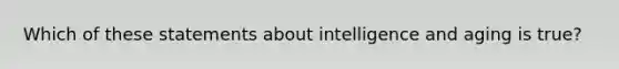 Which of these statements about intelligence and aging is true?