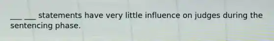 ___ ___ statements have very little influence on judges during the sentencing phase.