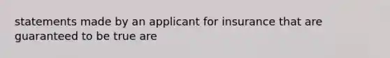 statements made by an applicant for insurance that are guaranteed to be true are