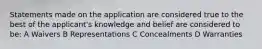 Statements made on the application are considered true to the best of the applicant's knowledge and belief are considered to be: A Waivers B Representations C Concealments D Warranties