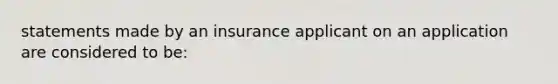 statements made by an insurance applicant on an application are considered to be: