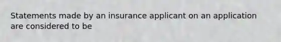 Statements made by an insurance applicant on an application are considered to be