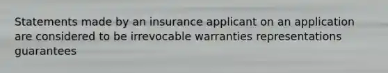 Statements made by an insurance applicant on an application are considered to be irrevocable warranties representations guarantees