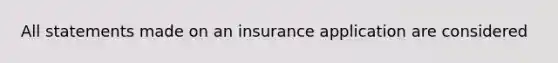 All statements made on an insurance application are considered