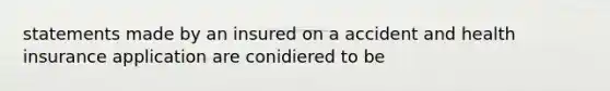 statements made by an insured on a accident and health insurance application are conidiered to be