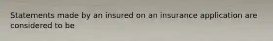 Statements made by an insured on an insurance application are considered to be