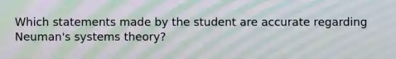 Which statements made by the student are accurate regarding Neuman's systems theory?