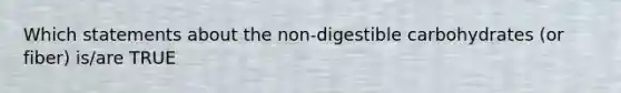 Which statements about the non-digestible carbohydrates (or fiber) is/are TRUE