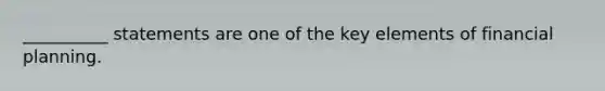 __________ statements are one of the key elements of financial planning.