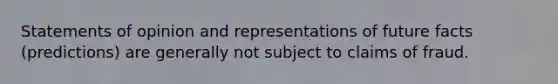 Statements of opinion and representations of future facts (predictions) are generally not subject to claims of fraud.