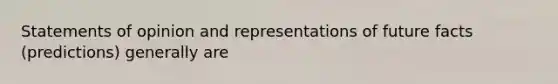 Statements of opinion and representations of future facts (predictions) generally are