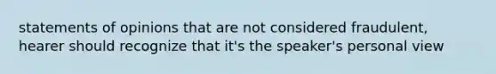 statements of opinions that are not considered fraudulent, hearer should recognize that it's the speaker's personal view