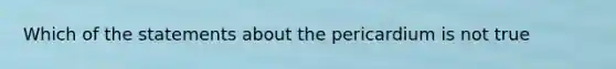 Which of the statements about the pericardium is not true