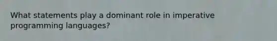 What statements play a dominant role in imperative programming languages?