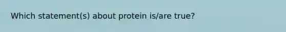 Which statement(s) about protein is/are true?