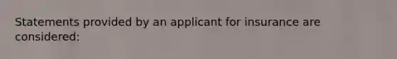 Statements provided by an applicant for insurance are considered: